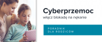 Cyberprzemoc – poradnik dla rodziców