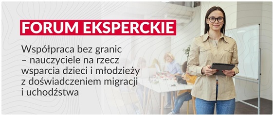 forum eksperckie - współpraca bez granic nauczyciele na rzecz wsparcia dzieci i młodzieży z doświadczeniem migracji i uchodźstwa