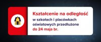 Kształcenie na odległość w szkołach i placówkach przedłużone do 24 maja br.