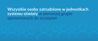 Wszystkie osoby zatrudnione w jednostkach systemu oświaty w pierwszej grupie uprawnionych do szczepień