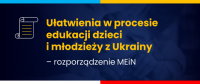 Ułatwienia w procesie edukacji dzieci i młodzieży z Ukrainy – rozporządzenie MEiN