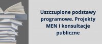 Uszczuplone podstawy programowe. Projekty MEN i konsultacje publiczne