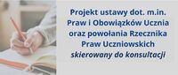 Projekt ustawy dot. m.in. Praw i Obowiązków Ucznia oraz powołania Rzecznika Praw Uczniowskich skierowany do konsultacji