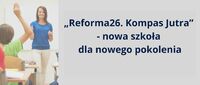 „Reforma26. Kompas Jutra” - nowa szkoła dla nowego pokolenia