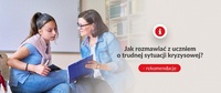 Trudne sytuacje kryzysowe - jak rozmawiać o nich z uczniem?