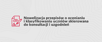 Nowelizacja przepisów o ocenianiu i klasyfikowaniu uczniów skierowana do konsultacji i uzgodnień